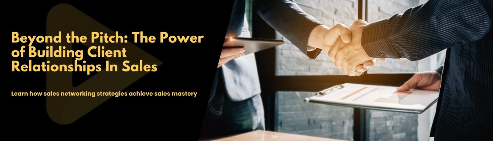Beyond The Pitch: The Power Of Building Client Relationships In Sales 