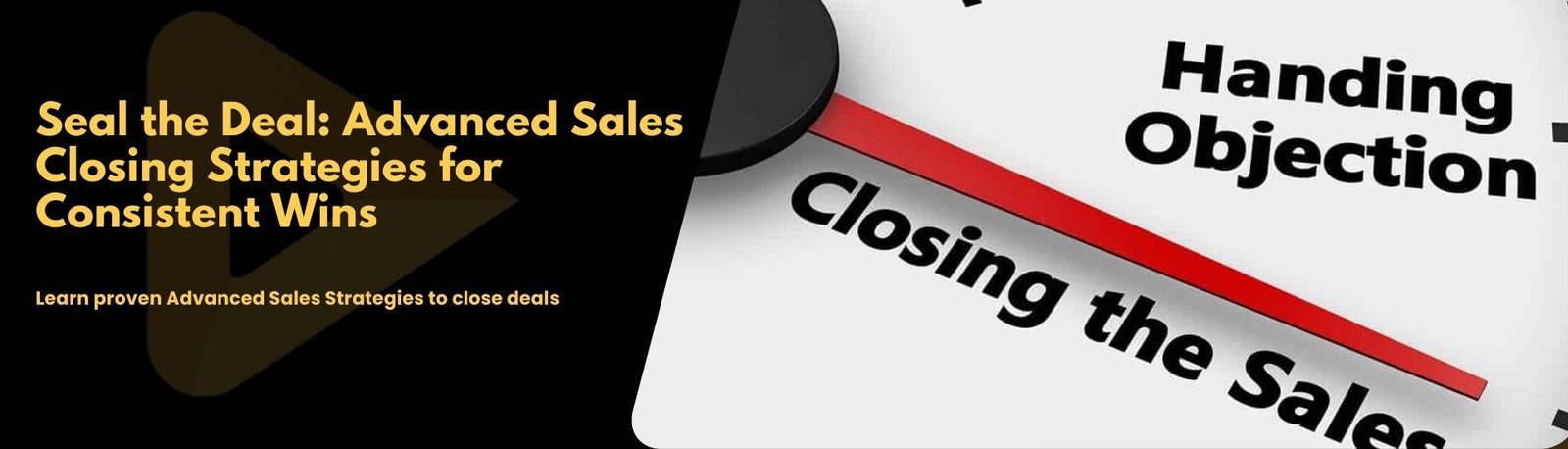 Seal The Deal: Advanced Sales Closing Strategies For Consistent Wins